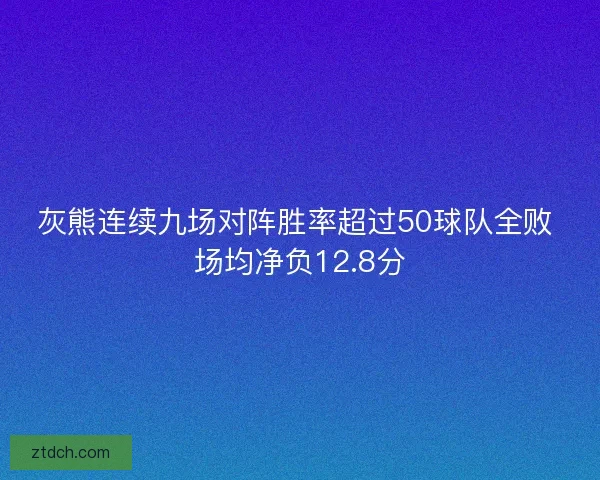 灰熊连续九场对阵胜率超过50球队全败 场均净负12.8分